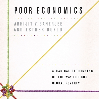 Poor Economics Lib/E: A Radical Rethinking of the Way to Fight Global Poverty Cover Image