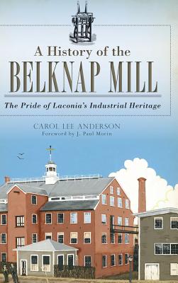 A History of the Belknap Mill: The Pride of Laconia's Industrial Heritage Cover Image