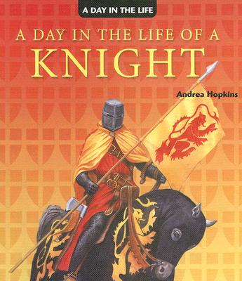 A Day in the Life of a Knight By Andrea Hopkins Ph. D. Cover Image