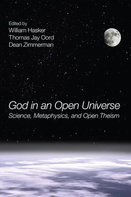 God in an Open Universe: Science, Metaphysics, and Open Theism By William Hasker (Editor), Thomas Jay Oord (Editor), Dean Zimmerman (Editor) Cover Image