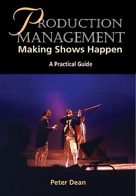 Production Management: Making Shows Happen: A Practical Guide By Peter Dean Cover Image