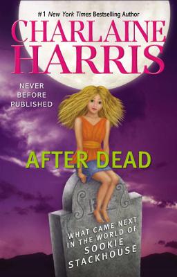 After Dead: What Came Next in the World of Sookie Stackhouse (Sookie Stackhouse/True Blood #14)