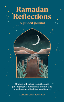 Ramadan Reflections: A Guided Journal: 30 days of healing from your past, being present and looking ahead to an akhirah-focused future By Aliyah Umm Raiyaan Cover Image