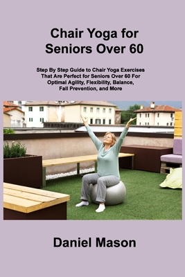 Chair Yoga For Seniors: The Only Chair Yoga For Seniors Program You ll Ever  Need (The New You) (Paperback)