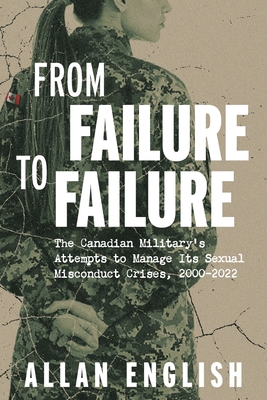 From Failure to Failure: The Canadian Military's Attempts to Manage Its Sexual Misconduct Crises, 2000-2022