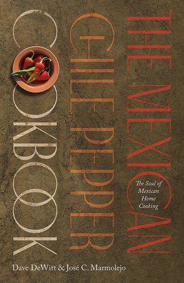 The Mexican Chile Pepper Cookbook: The Soul of Mexican Home Cooking By Dave DeWitt, José C. Marmolejo Cover Image