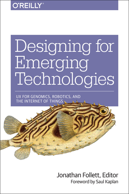 Designing for Emerging Technologies: UX for Genomics, Robotics, and the Internet of Things Cover Image