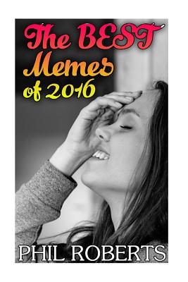 The Best Memes of 2016: (Funny Memes, Adult Memes) By Phil Roberts Cover Image
