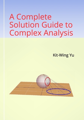 A Complete Solution Guide to Complex Analysis By Kit-Wing Yu Cover Image