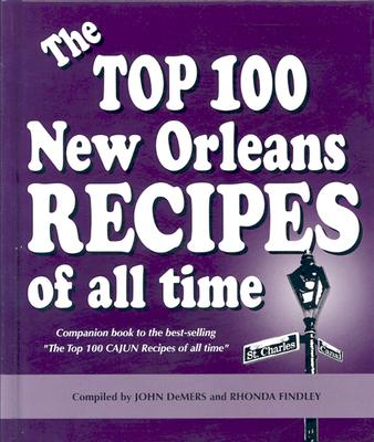 The Top 100 New Orleans Recipes of All Time By John DeMers (Compiled by), Rhonda K. Findley (Compiled by) Cover Image