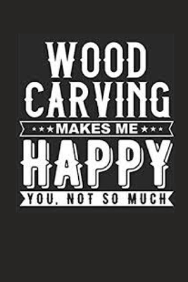 Woodcarving Make Me Happy You Not So Much Notebook Cover Image