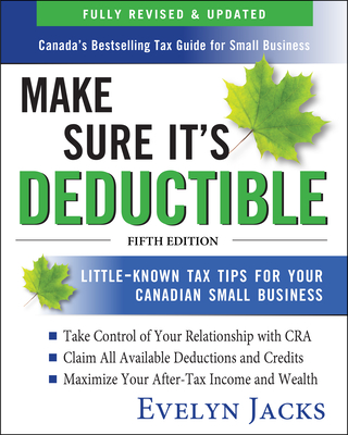 Make Sure It's Deductible: Little-Known Tax Tips for Your Canadian Small Business, Fifth Edition Cover Image