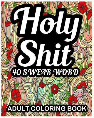 Holy Sh*t a Swearing Coloring Book for Adults: Funny Rlaxing And Stress  Relieving Coloring Book (Paperback)