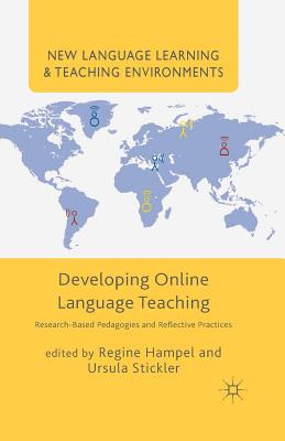 Developing Online Language Teaching: Research-Based Pedagogies and Reflective Practices (New Language Learning and Teaching Environments) By Regine Hampel, U. Stickler (Editor) Cover Image