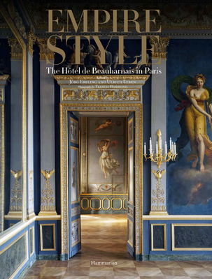 Empire Style: The Hôtel de Beauharnais in Paris By Jörg Ebeling, Ulrich Leben, Francis Hammond (Photographs by) Cover Image