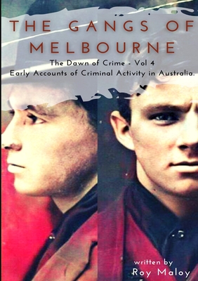 The Gangs of Melbourne - Dawn of Crime Volume 4: Dawn of Crime Volume 4 By Roy Maloy Cover Image
