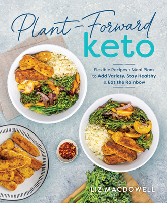 Plant-Forward Keto: Flexible Recipes and Meal Plans to Add Variety, Stay Healthy & Eat the Rainbow cover