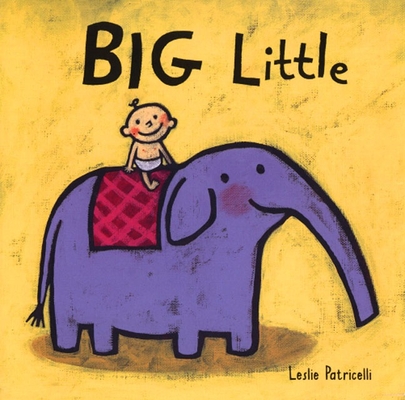 Big Little (Leslie Patricelli board books) By Leslie Patricelli, Leslie Patricelli (Illustrator) Cover Image