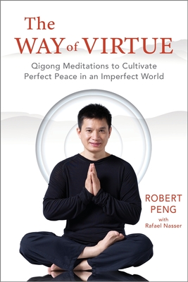 The Way of Virtue: Qigong Meditations to Cultivate Perfect Peace in an Imperfect World Cover Image