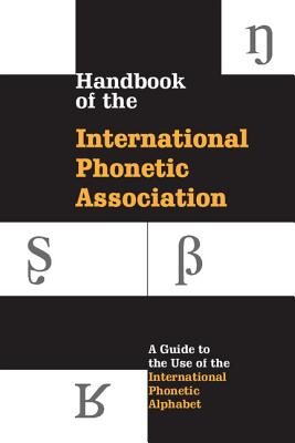 Handbook of the International Phonetic Association: A Guide to the Use of the International Phonetic Alphabet By International Phonetic Association Cover Image