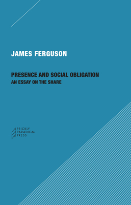 Presence and Social Obligation: An Essay on the Share By James Ferguson Cover Image