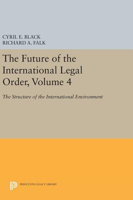 The Future of the International Legal Order, Volume 4: The Structure of the International Environment (Princeton Legacy Library #1822)