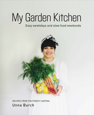 My Garden Kitchen: Easy Weekdays and Slow Food Weekends By Unna Burch Cover Image