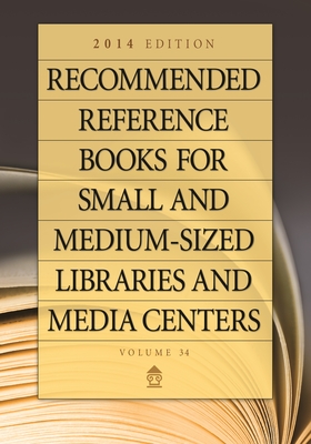 Recommended Reference Books for Small and Medium-Sized Libraries and Media Centers: 2014 Edition, Volume 34 (Recommended Reference Books for Small & Medium-Sized Libraries & Media Centers #34) Cover Image