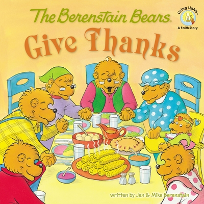 The Berenstain Bears Give Thanks (Berenstain Bears/Living Lights: A Faith Story)