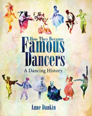 How They Became Famous Dancers: A Dancing History By Anne Dunkin, Christie Little (Illustrator) Cover Image