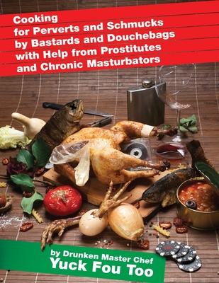 Cooking for Perverts and Schmucks by Bastards and Douchebags with Help from Prostitutes and Chronic Masturbators Cover Image