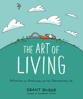 The Art of Living: Reflections on Mindfulness and the Overexamined Life By Grant Snider Cover Image