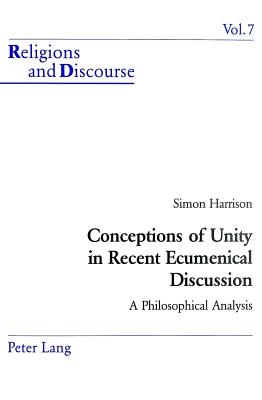 Conceptions of Unity in Recent Ecumenical Discussion: A Philosophical Analysis (Religions and Discourse #7) By James M. M. Francis (Editor), Simon Harrison Cover Image