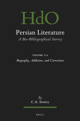 Persian Literature, a Bio-Bibliographical Survey: Volume I.2: Biography, Additions, and Corrections (Handbook of Oriental Studies: Section 1; The Near and Middle East #149)