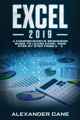 Excel 2019: A Comprehensive Beginners Guide to Learn Excel 2019 Step by Step from A - Z Cover Image