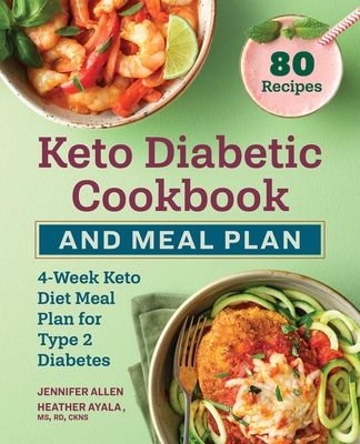 Keto Diabetic Cookbook and Meal Plan: 4-Week Keto Diet Meal Plan for Type 2 Diabetes By Jennifer Allen, Heather Ayala, MS RD CKNS Cover Image