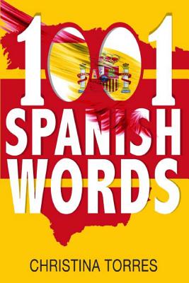 Spanish: 1001 Spanish Words, Increase Your Vocabulary with the Most Used Words in the Spanish Language By Christina Torres Cover Image