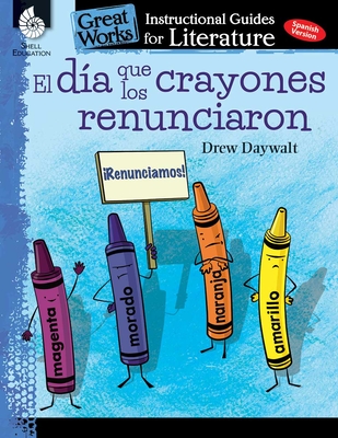 El dia que los crayones renunciaron: An Instructional Guide for Literature (Great Works)
