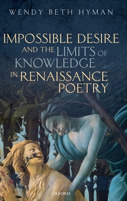 Impossible Desire and the Limits of Knowledge in Renaissance Poetry By Wendy Beth Hyman Cover Image
