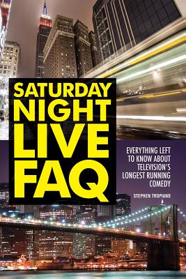 Saturday Night Live FAQ: Everything Left to Know About Television's Longest Running Comedy By Stephen Tropiano Cover Image