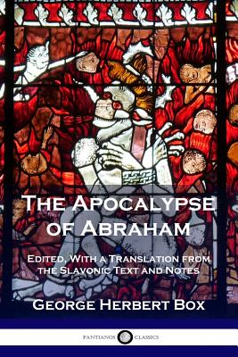 The Apocalypse of Abraham: Edited, With a Translation from the Slavonic Text and Notes By George Herbert Box Cover Image
