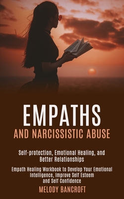 Empaths and Narcissistic Abuse: Empath Healing Workbook to Develop Your Emotional Intelligence, Improve Self Esteem and Self Confidence (Self-protecti Cover Image