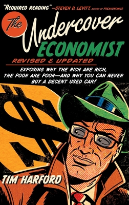 The Undercover Economist, Revised and Updated Edition: Exposing Why the Rich Are Rich, the Poor Are Poor - And Why You Can Never Buy a Decent Used Car Cover Image