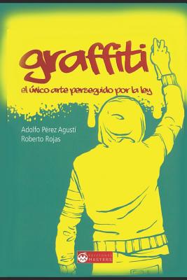 Graffiti: El Único Arte Perseguido Por La Ley By Roberto Rojas, Adolfo Perez Agusti Cover Image