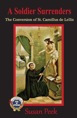 A Soldier Surrenders: The Conversion of Saint Camillus de Lellis (God's Forgotten Friends) Cover Image