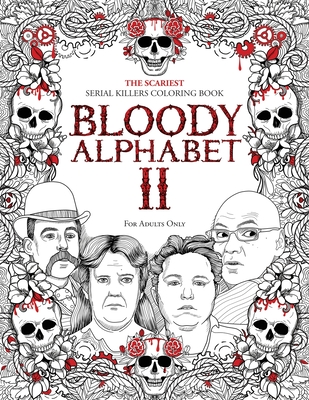 Bloody Alphabet 2: The Scariest Serial Killers Coloring Book. A True Crime Adult Gift - Full of Notorious Serial Killers. For Adults Only Cover Image