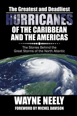 The Greatest and Deadliest Hurricanes of the Caribbean and the Americas: The Stories Behind the Great Storms of the North Atlantic Cover Image