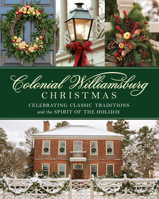 Colonial Williamsburg Christmas: Celebrating Classic Traditions and the Spirit of the Holiday Cover Image
