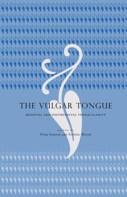 The Vulgar Tongue: Medieval and Postmedieval Vernacularity By Fiona Somerset (Editor), Nicholas Watson (Editor) Cover Image