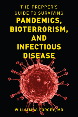 The Prepper's Guide to Surviving Pandemics, Bioterrorism, and Infectious Disease By William W. Forgey Cover Image